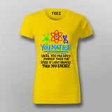 You Matter Until You Don’t T-Shirt For Women - Funny Science Lover