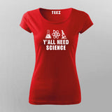 Y All Need Science Geeky and Nerdy T-shirt For Women