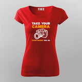 Take Your Camera Everywhere You Go T-Shirt For Women