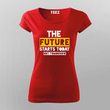 The Future Starts Today Not Tomorrow T-Shirt For Women