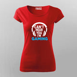 Can't Hear You I'm Gaming Video Gamer T-Shirt For Women