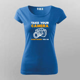 Take Your Camera Everywhere You Go T-Shirt For Women