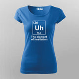 The Element of Hesitation Uh, Periodic Table Women's T-shirt