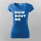 How Bout No T-Shirt For Women
