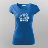 Y All Need Science Geeky and Nerdy T-shirt For Women