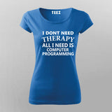 I Don't Need Therapy All I Need Is Computer Programming T-Shirt For Women Online India