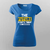 The Future Starts Today Not Tomorrow T-Shirt For Women