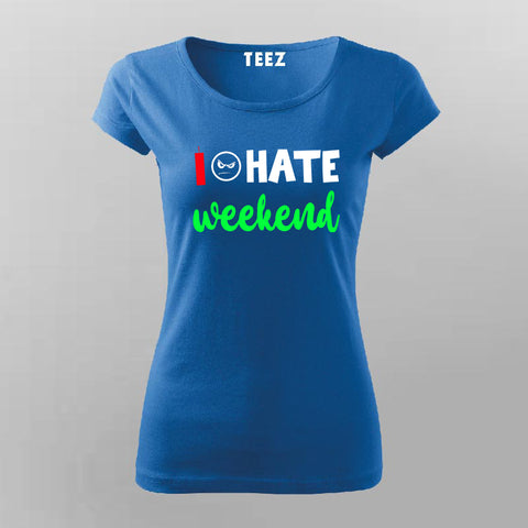 I Hate Weekends T-Shirt For Women