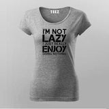 I’m Not Lazy I Just Really Enjoy Doing Nothing T-Shirt For Women