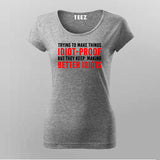 Try To Make Things Idiot Proof But They Keep Making Better Idiots T-Shirt For Women