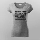 I Don't Need Therapy All I Need Is Computer Programming T-Shirt For Women