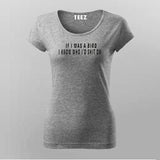 Buy This If I Was A Bird I Know Who I'd Shit On T-Shirt For Women