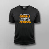 Buy If You Say Gullible Slowly It Sounds Like Oranges V Neck T-Shirt For Men Online India