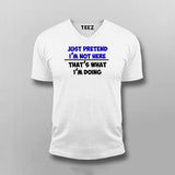 Just Pretend I'm Not Here That's What I'm Doing  T-Shirt For Men