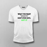 What You Want Exists Don't Stop Until Get It V Neck T-Shirt For Men India
