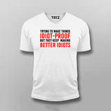 I Try To Make Things Idiot Proof But They Keep Making Better Idiots V-Neck T-Shirt For Men Online