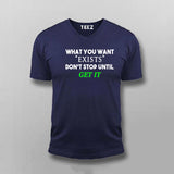 What You Want Exists Don't Stop Until Get It T-Shirt For Men