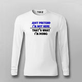 Just Pretend I'm Not Here That's What I'm Doing  T-Shirt For Men