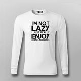 I’m Not Lazy I Just Really Enjoy Doing Nothing Full Sleeve  T-Shirt For Men India