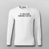 If I Was A Bird: I'd Know Who To Shit On - Men's Tee
