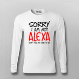 Sorry I Am Not Alexa Don't Tell Me What To Do Full Sleeve  T-Shirt For Men