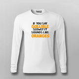 Buy If You Say Gullible Slowly It Sounds Like Oranges Full Sleeve T-Shirt For Men India