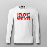 I Try To Make Things Idiot Proof But They Keep Making Better Idiots Full Sleeve T-Shirt For Men India