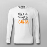How I Cut Carbs Funny Full Sleeve T-Shirt For Men India