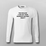 You Realize I can see your browser History Right T-shirt for Men