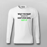 What You Want Exists Don't Stop Until Get It Full Sleeve T-Shirt For Men India