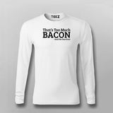 That's Too Much Bacon  Full Sleeve T-Shirt For Men India
