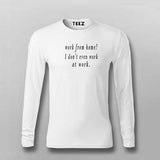 Work From Home? I Don't Even Work At Work - Men's Tee