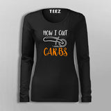 How I Cut Carbs Funny Full Sleeve T-Shirt For Women Online India