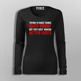  I Try To Make Things Idiot Proof But They Keep Making Better Idiots Full Sleeve T-Shirt For Women Online India
