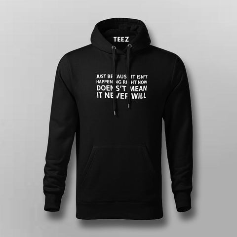 Just Because It Isn't Happening Hoodies For Men Online India