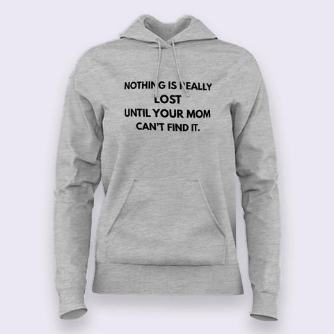 Nothing Is Really Lost Until Your Mom Can't Find it Hoodies For Women Online India