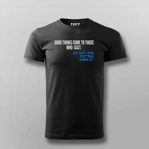 Buy this Good things comes to those who wait, go earn it Motivational T-shirt for Men from Teez.