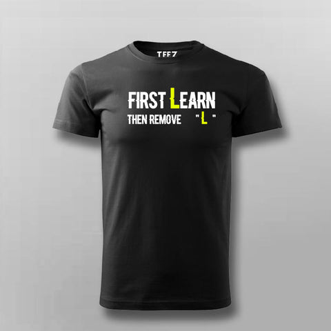 First You Learn Then You Remove The "L" T-Shirt For Men Online India