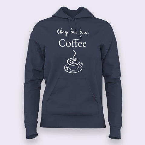 Okay, But First Coffee - Hoodies For Women