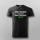 What You Want Exists Don't Stop Until Get It T-Shirt For Men Online India