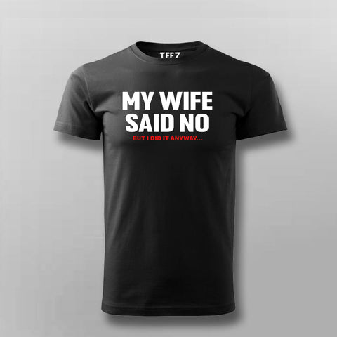 My Wife Said No but i did it anyway T-shirt For Men
