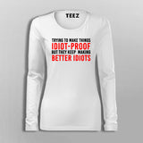  I Try To Make Things Idiot Proof But They Keep Making Better Idiots Full Sleeve T-Shirt For Women India