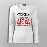 Sorry I Am Not Alexa Don't Tell Me What To Do T-Shirt For Women