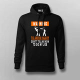 To Avoid injury, don't tell me how to do my job Hoodie for men