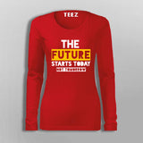 The Future Starts Today Not Tomorrow T-Shirt For Women
