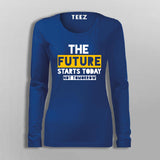 The Future Starts Today Not Tomorrow Full Sleeve T-Shirt For Women Online