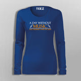 A Day Without Music Is Like Just Kidding I Have No Idea Full Sleeve  T-Shirt For Women