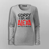 Sorry I Am Not Alexa Don't Tell Me What To Do Full Sleeve  T-Shirt For Women