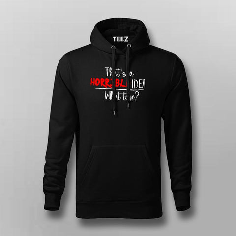 That's A Horrible Idea What Time? Funny Hoodies For Men Online India