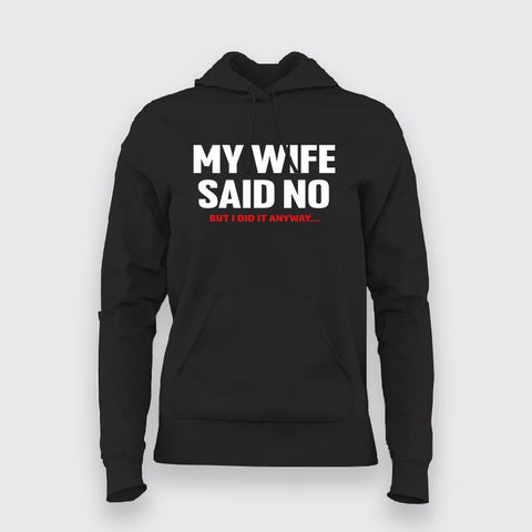 My Wife Said No but i did it anyway Hoodies For Women